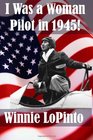 I was a woman pilot in 1945: a memoir of a WASP trainee: A day to day account of the experiences of Winnie LoPinto as a WASP trainee at Avenger Field TX