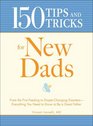 150 Tips and Tricks for New Dads From the First Feeding to DiaperChanging Disasters  Everything You Need to Know to Be a Great Father