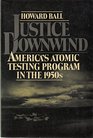 Justice Downwind America's Atomic Testing Program in the 1950s