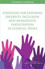 Strategies for Ensuring Diversity Inclusion and Meaningful Participation in Clinical Trials Proceedings of a Workshop