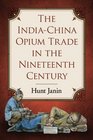 The IndiaChina Opium Trade in the Nineteenth Century