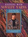Knitting With Novelty Yarns : Exploring Color, Texture, and Style