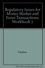 Regulatory Issues for Money Market and Forex Transactions Workbook 7
