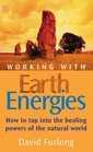 Working With Earth Energies How to Tap Into The Healing Powers of The Natural World