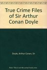 True Crime Files of Sir Arthur Conan Doyle