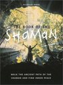 The Book of the Shaman Walk the Ancient Path of the Shaman and Find Inner Peace