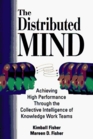 The Distributed Mind Achieving High Performance Through the Collective Intelligence of Knowledge Work Teams