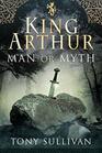 King Arthur Man or Myth