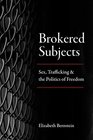 Brokered Subjects Sex Trafficking and the Politics of Freedom