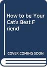 How to Be Your Cat's Best Friend