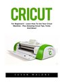 Cricut For Beginners  Learn How To Use Your Cricut Machine  Plus Amazing Cricut Tips Tricks And Ideas