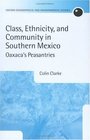 Class Ethnicity and Community in Southern Mexico Oaxaca's Peasantries