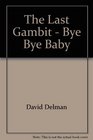 The Last Gambit ByeBye Baby