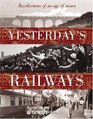 Yesterday's Railways Recollections of an Age of Steam and the Golden Age of Railways