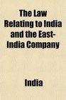 The Law Relating to India and the EastIndia Company