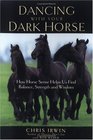 Dancing with Your Dark Horse How Horse Sense Helps Us Find Balance Strength and Wisdom