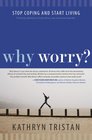 Why Worry?: Stop Coping and Start Living