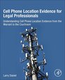 Cell Phone Location Evidence for Legal Professionals Understanding Cell Phone Location Evidence from the Warrant to the Courtroom