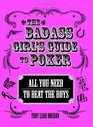 The Badass Girl's Guide to Poker: All You Need to Beat the Boys