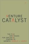 Venture Catalyst  The Five Strategies for Explosive Corporate Growth