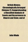 British History Chronologically Arranged  Comprehending a Classified Analysis of Events and Occurrences in Church and State and of