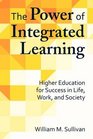 The Power of Integrated Learning Higher Education for Success in Life Work and Society