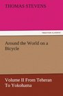 Around the World on a Bicycle  Volume II From Teheran To Yokohama