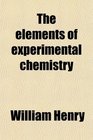 The elements of experimental chemistry