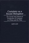 Certainty as a Social Metaphor The Social and Historical Production of Certainty in China and the West