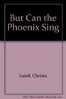 But Can the Phoenix Sing