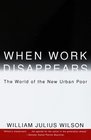 When Work Disappears  The World of the New Urban Poor