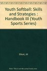 Youth Softball Skills and Strategies  Handbook III