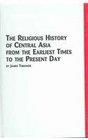 The Religious History of Central Asia from the Earliest Times to the Present Day
