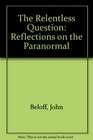 Relentless Question Reflections on the Paranormal