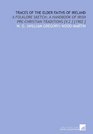 Traces of the Elder Faiths of Ireland: A Folklore Sketch; a Handbook of Irish Pre-Christian Traditions [V.2 ] [1902 ]
