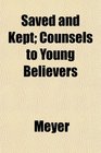 Saved and Kept Counsels to Young Believers