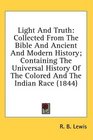Light And Truth Collected From The Bible And Ancient And Modern History Containing The Universal History Of The Colored And The Indian Race