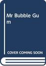 Mr Bubble Gum