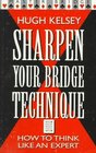 Sharpen Your Bridge Technique How to Think Like an Expert