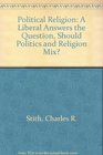 Political Religion A Liberal Answers the Question Should Politics and Religion Mix