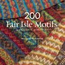 200 Fair Isle Motifs A Knitter's Directory