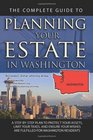 The Complete Guide to Planning Your Estate In Washington A StepByStep Plan to Protect Your Assets Limit Your Taxes and Ensure Your Wishes Are Fulfilled for Washington Residents