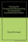 KATALOG DER ORNAMENTSTICHSAMMLUNG DER STAATLICHEN KUNSTBIBLIOTHEK BERLIN