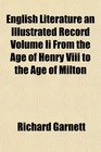 English Literature an Illustrated Record Volume Ii From the Age of Henry Viii to the Age of Milton
