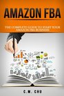 Amazon FBA: The Complete Guide to Start Your Amazon FBA Business (Passive Income, Making Money Online)