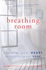 Breathing Room Declutter Your Heart Declutter Your Home