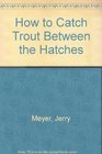 How to Catch Trout Between the Hatches