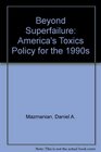 Beyond Superfailure America's Toxics Policy for the 1990s