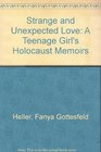Strange and Unexpected Love A Teenage Girl's Holocaust Memoirs