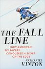 The Fall Line How American Ski Racers Conquered a Sport on the Edge